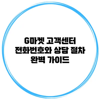 G마켓 고객센터 전화번호와 상담 절차 완벽 가이드