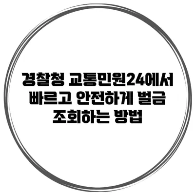 경찰청 교통민원24에서 빠르고 안전하게 벌금 조회하는 방법