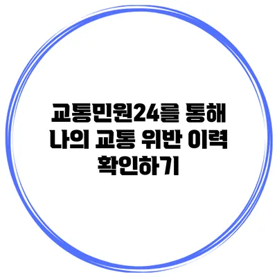 교통민원24를 통해 나의 교통 위반 이력 확인하기