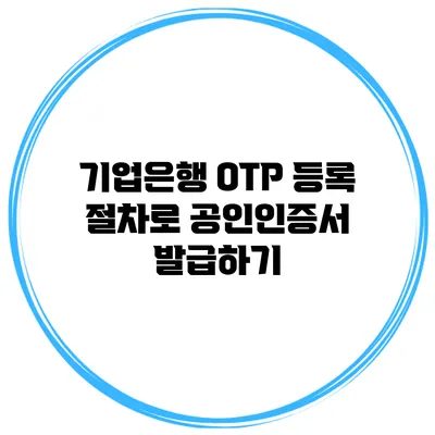 기업은행 OTP 등록 절차로 공인인증서 발급하기