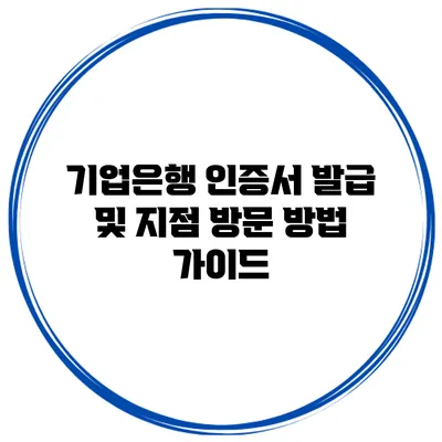 기업은행 인증서 발급 및 지점 방문 방법 가이드