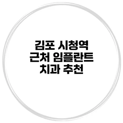 김포 시청역 근처 임플란트 치과 추천