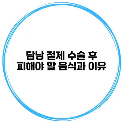 담낭 절제 수술 후 피해야 할 음식과 이유