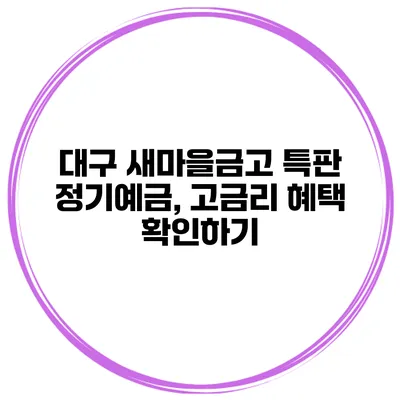 대구 새마을금고 특판 정기예금, 고금리 혜택 확인하기