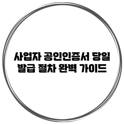 사업자 공인인증서 당일 발급 절차 완벽 가이드