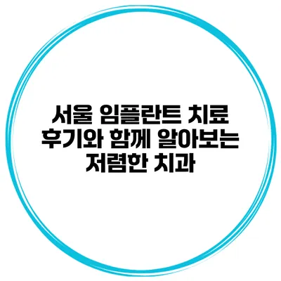 서울 임플란트 치료 후기와 함께 알아보는 저렴한 치과