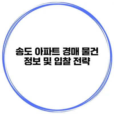 송도 아파트 경매 물건 정보 및 입찰 전략