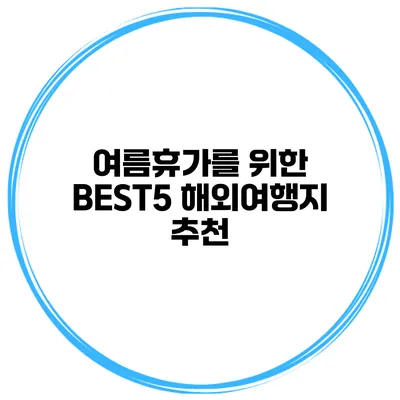 여름휴가를 위한 BEST5 해외여행지 추천