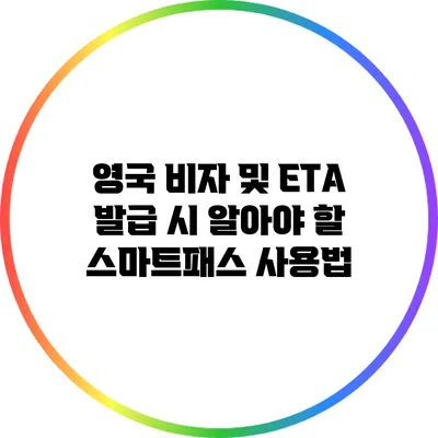 영국 비자 및 ETA 발급 시 알아야 할 스마트패스 사용법