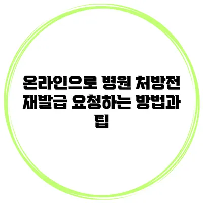온라인으로 병원 처방전 재발급 요청하는 방법과 팁