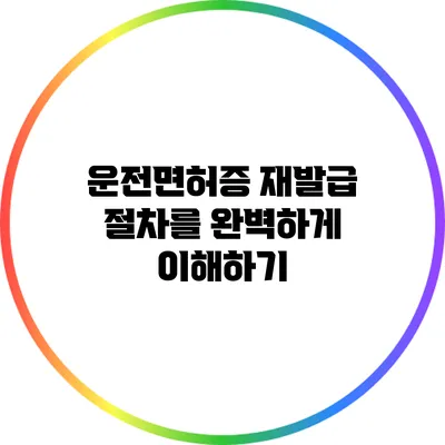 운전면허증 재발급 절차를 완벽하게 이해하기