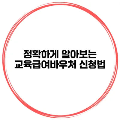 정확하게 알아보는 교육급여바우처 신청법