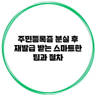 주민등록증 분실 후 재발급 받는 스마트한 팁과 절차
