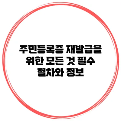 주민등록증 재발급을 위한 모든 것: 필수 절차와 정보
