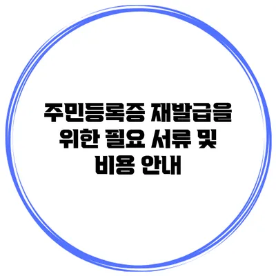 주민등록증 재발급을 위한 필요 서류 및 비용 안내