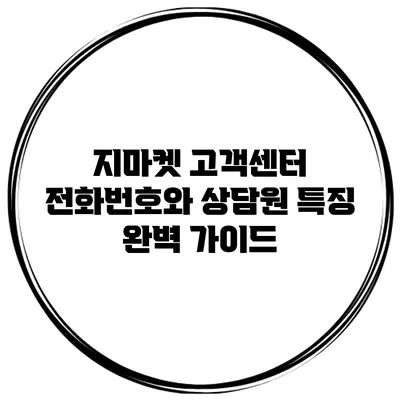 지마켓 고객센터 전화번호와 상담원 특징 완벽 가이드