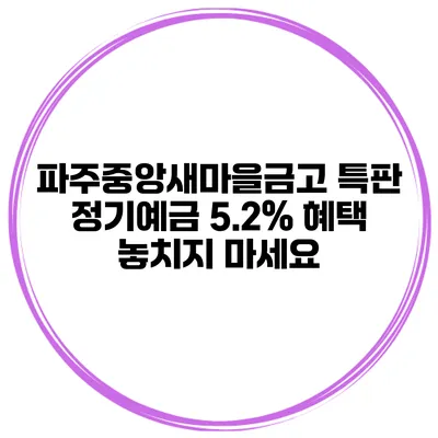 파주중앙새마을금고 특판 정기예금 5.2% 혜택 놓치지 마세요