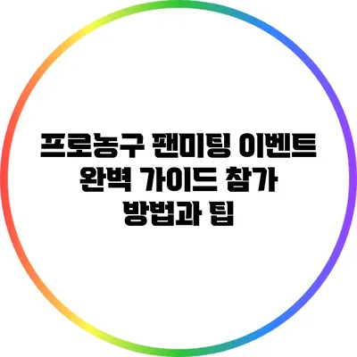 프로농구 팬미팅 이벤트 완벽 가이드: 참가 방법과 팁