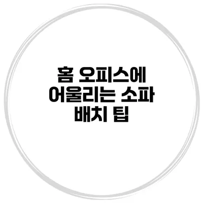 홈 오피스에 어울리는 소파 배치 팁