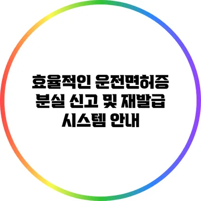 효율적인 운전면허증 분실 신고 및 재발급 시스템 안내