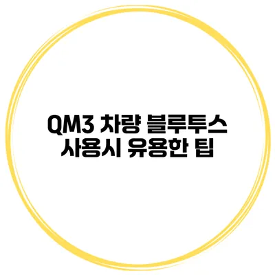 QM3 차량 블루투스 사용시 유용한 팁