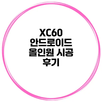 XC60 안드로이드 올인원 시공 후기