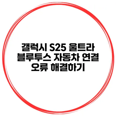 갤럭시 S25 울트라 블루투스 자동차 연결 오류 해결하기