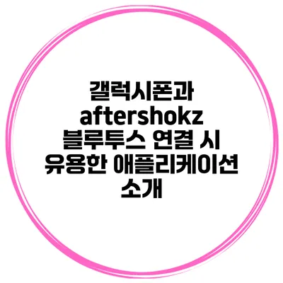 갤럭시폰과 aftershokz 블루투스 연결 시 유용한 애플리케이션 소개