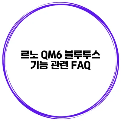 르노 QM6 블루투스 기능 관련 FAQ