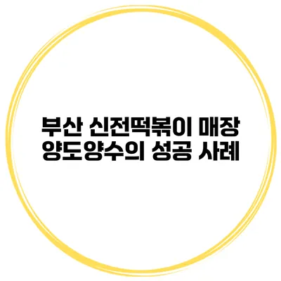 부산 신전떡볶이 매장 양도양수의 성공 사례