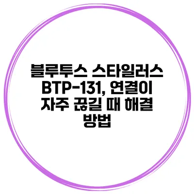 블루투스 스타일러스 BTP-131, 연결이 자주 끊길 때 해결 방법