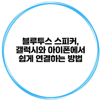 블루투스 스피커, 갤럭시와 아이폰에서 쉽게 연결하는 방법