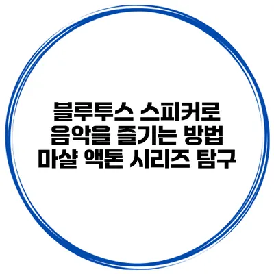 블루투스 스피커로 음악을 즐기는 방법 마샬 액톤 시리즈 탐구