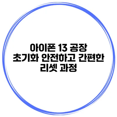 아이폰 13 공장 초기화 안전하고 간편한 리셋 과정