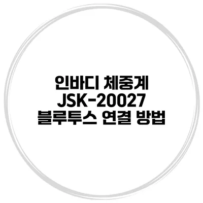 인바디 체중계 JSK-20027 블루투스 연결 방법