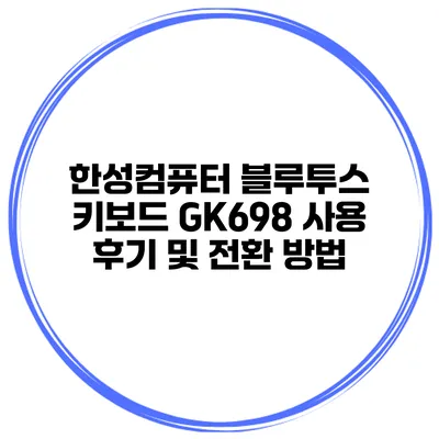 한성컴퓨터 블루투스 키보드 GK698 사용 후기 및 전환 방법